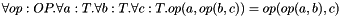 \[ \forall op:OP. \forall a:T. \forall b:T. \forall c:T. op(a, op(b, c)) = op(op(a, b), c) \]